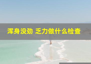 浑身没劲 乏力做什么检查